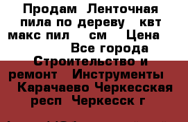  Продам  Ленточная пила по дереву 4 квт макс пил 42 см. › Цена ­ 60 000 - Все города Строительство и ремонт » Инструменты   . Карачаево-Черкесская респ.,Черкесск г.